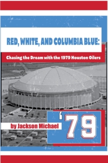 Red, White, and Columbia Blue : Chasing the Dream with the 1979 Houston Oilers