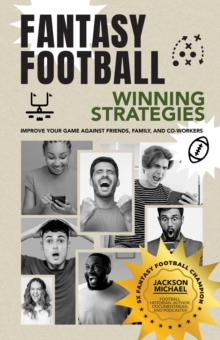 Fantasy Football Winning Strategies : Improve Your Game Against Friends, Family, and Co-Workers