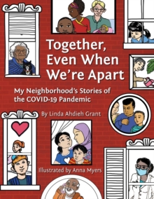 Together, Even When We're Apart : My Neighborhood's Stories of the COVID-19 Pandemic