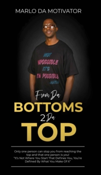 FROM DA BOTTOMS 2 DA TOP : "It's Not Where You Start That Defines You, You're Defined By What You Make Of It."