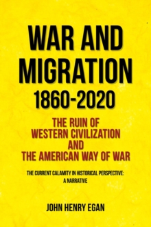 War and Migration 1860-2020 : The Ruin of Western Civilization and the American Way of War