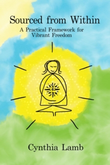 Sourced From Within : A Practical Framework for Vibrant Freedom