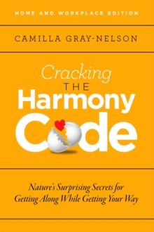 Cracking the Harmony Code : Nature's Surprising Secrets for Getting Along While Getting Your Way