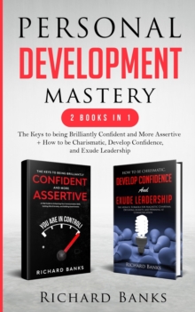 Personal Development Mastery 2 Books in 1 : The Keys to being Brilliantly Confident and More Assertive + How to be Charismatic, Develop Confidence, and Exude Leadership