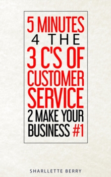 5 Minutes 4 the 3 C's of Customer Service 2 Make Your Business #1