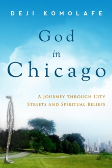 God In Chicago : A Journey Through City Streets and Spiritual Beliefs