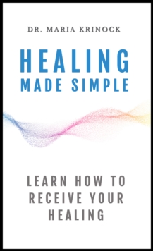 Healing Made Simple : Learn How To Receive Your Healing