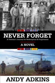 NEVER FORGET : A Veteran's Journey for Redemption & Forgiveness