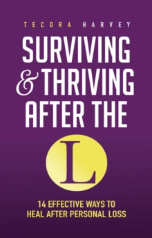 Surviving and Thriving After the L : 14 Effective Ways to Heal After Personal Loss