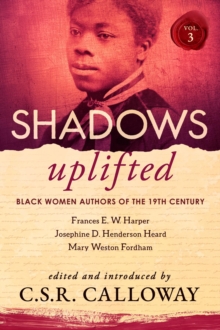 Shadows Uplifted Volume III : Black Women Authors of 19th Century American Poetry