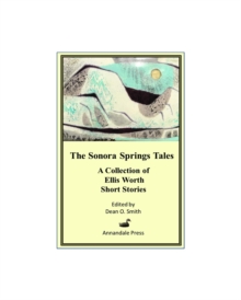 The Sonora Springs Tales : A Collection of Ellis Worth Short Stories