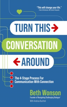 Turn This Conversation Around : The 4-Stage Process for Communication with Connection