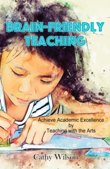 Brain-Friendly Teaching : Achieve Academic Excellence by Teaching with the Arts