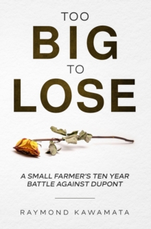 Too Big to Lose : A SMALL FARMER'S TEN YEAR BATTLE AGAINST DUPONT