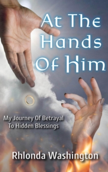 At The Hands Of Him : My Journey of Betrayal to Hidden Blessings