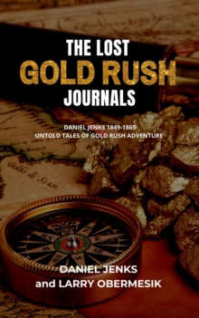 The Lost Gold Rush Journals : Daniel Jenks 1849-1865