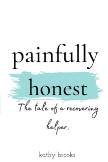 painfully honest : The Tale of a Recovering Helper