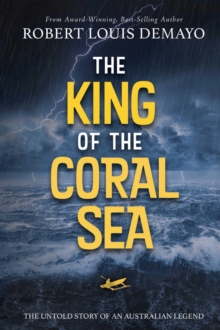 The King of the Coral Sea : The untold story of an Australian legend.