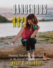 Dangerous Hope: Planting Something Meaningful In The Soil Of Disappointment