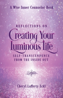 Reflections on Creating Your Luminous Life : Self-Transcendence from the Inside Out