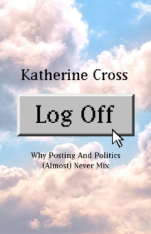 Log Off : Why Posting and Politics (almost) Never Mix