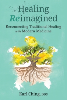 Healing Reimagined : Reconnecting Traditional Healing with Modern Medicine