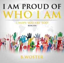 I Am Proud of Who I Am : I hope you are too (Book Five)