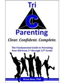 Tri-C Parenting : The Fundamental Guide to Effectively Parenting Your Kid from 1st through 12th Grade