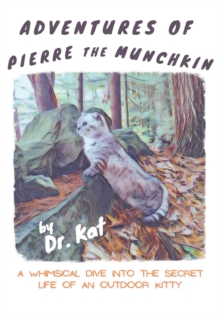 Adventures of Pierre the Munchkin : a Whimsical Dive into the Secret Life of an Outdoor Kitty