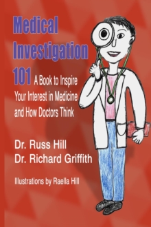 Medical Investigation 101 : A Book to Inspire Your Interest in Medicine and How Doctors Think