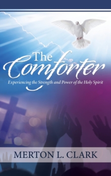 The Comforter : Experiencing the Strength and Power of the Holy Spirit