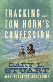 Tracking Tom Horn's Confession : Book Four in the Angus Series