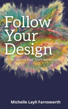 Follow Your Design : (Re)discovering your Truth and Purpose