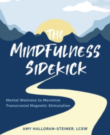 The Mindfulness Sidekick : Mental Wellness To Maximize Transcranial Magnetic Stimulation