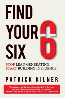 Find Your Six : Stop Lead Generating & Start Building Influence