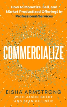 Commercialize: How to Monetize, Sell, and Market Productized Offerings in Professional Services