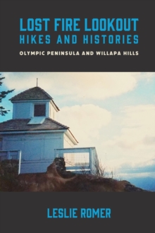 Lost Fire Lookout Hikes and Histories : Olympic Peninsula and Willapa Hills