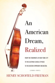 An American Dream, Realized : From the Tenements of New York City to the Eastman School of Music to the Boston Symphony Orchestra (1909-1997)