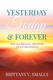 Yesterday, Today, And Forever: The Sacrificial Ministry Of Intercession