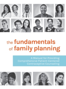 The Fundamentals of Family Planning : A Manual for Providing Comprehensive Patient-Centered Contraceptive Counseling