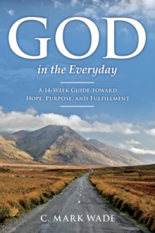 God in the Everyday : A 14-Week Guide toward Hope, Purpose, and Fulfillment