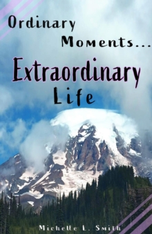 Ordinary Moments...Extraordinary Life