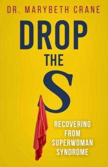 Drop the S : Recovering from Superwoman Syndrome