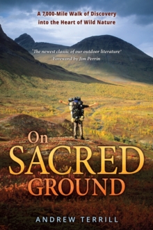 On Sacred Ground : A 7,000-mile Walk Of Discovery Into The Heart Of Wild Nature