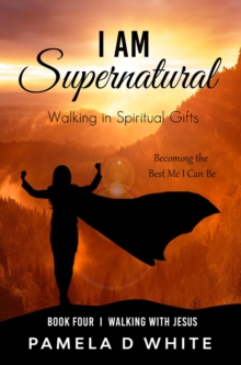 I Am Supernatural : Walking in Spiritual Gifts