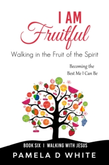 I Am Fruitful : Walking in the Fruit of the Spirit