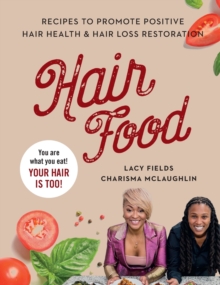 Hair Food : Recipes to Promote Positive Hair Health and Hair Loss Restoration