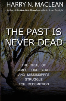 The Past Is Never Dead : The Trial of James Ford Seale and Mississippi's Struggle for Redemption