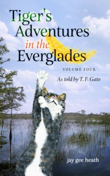 Tiger's Adventures in the Everglades   Volume Four : As told by T. F. Gato