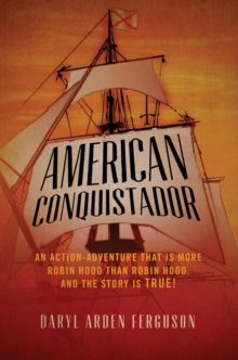 American Conquistador : An action-adventure that is more Robin Hood than Robin Hood. And the story is TRUE!